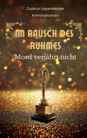 Cover: Gudrun Leyendecker - Im Rausch des Ruhmes: Mord verj&auml;hrt nicht