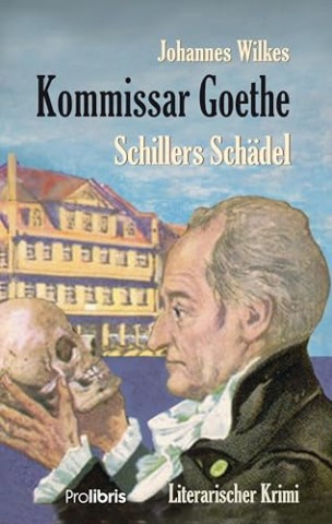 Cover: Johannes Wilkes - Kommissar Goethe: Schillers Sch&auml;del: Ein literarischer Krimi