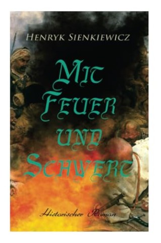 Cover: Henryk Sienkiewicz - Mit Feuer und Schwert: Historischer Roman