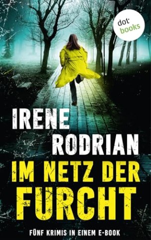 Cover: Irene Rodrian - Im Netz der Furcht: F&uuml;nf Krimis in einem eBook: &raquo;Die netten M&ouml;rder von Schwabing&laquo;, &raquo;_.tr&auml;gt Anstaltskleidung und ist bewaffnet&laquo;, &raquo;Handgreiflich&laquo;, &raquo;Schlagschatten&laquo; und &raquo;Friss, Vogel, oder stirb!&laquo;