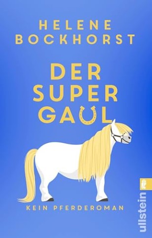 Cover: Helene Bockhorst - Der Supergaul: Kein Pferderoman _ Humor, Spannung, Spa&szlig;, Liebe und Pferde: ein Roman, der keine W&uuml;nsche offen l&auml;sst
