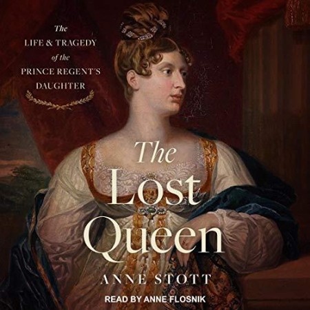 The Lost Queen: The Life & Tragedy of the Prince Regent?s Daughter - [AUDIOBOOK]