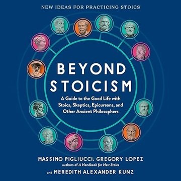 Beyond Stoicism: A Guide to the Good Life with Stoics, Skeptics, Epicureans, and Other Ancient Ph...