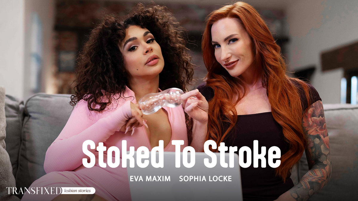 Eva Maxim, Sophia Locke - Stoked To Stroke