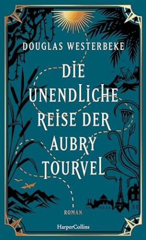 Cover: Douglas Westerbeke - Die unendliche Reise der Aubry Tourvel: Roman   Magischer Realismus trifft Abenteuerroman   F&uuml;r Fans von &raquo;Das unsichtbare Leben der Addie LaRue&laquo; und &raquo;Die Unb&auml;ndigen&laquo;   Sommerroman 2024