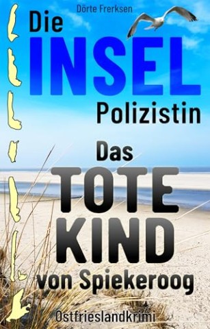 Cover: D&ouml;rte Frerksen - Die Inselpolizistin. Das tote Kind von Spiekeroog: Ostfrieslandkrimi (Maike Hansen ermittelt 10)
