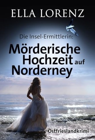 Cover: Ella Lorenz - M&ouml;rderische Hochzeit auf Norderney: Die Insel-Ermittlerin