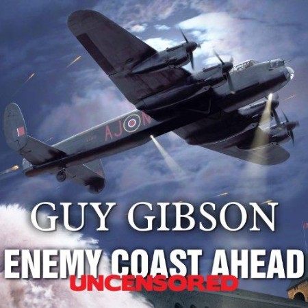 Enemy Coast Ahead - Uncensored: The Real Guy Gibson - [AUDIOBOOK]