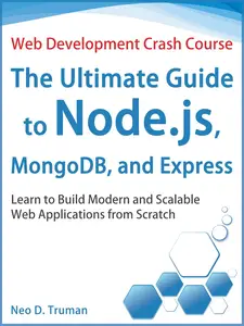 The Ultimate Guide to Node.js, MongoDB, and Express Learn to Build Modern and Scalable Web Applications from Scratch