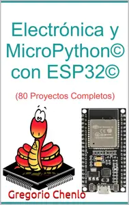 Electrónica y MicroPython© con ESP32© 80 Proyectos Completos (Spanish Edition)