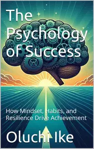 The Psychology of Success How Mindset, Habits, and Resilience Drive Achievement