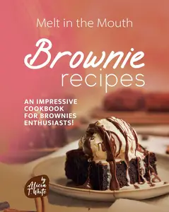 Melt in the Mouth Brownie Recipes An Impressive Cookbook for Brownies Enthusiasts!