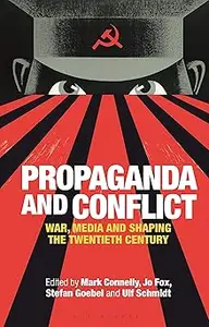 Propaganda and Conflict War, Media and Shaping the Twentieth Century