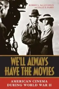 We'll Always Have the Movies American Cinema during World War II