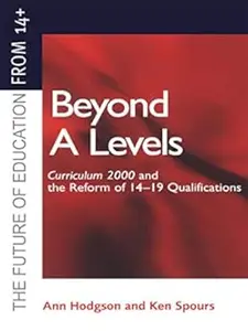 Beyond A–levels Curriculum 2000 and the Reform of 14–19 Qualifications