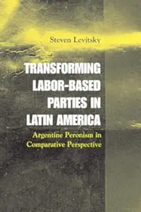 Transforming Labor–Based Parties in Latin America Argentine Peronism in Comparative Perspective