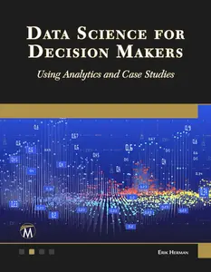 Data Science for Decision Makers Using Analytics and Case Studies