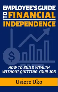 Employee's Guide to Financial Independence