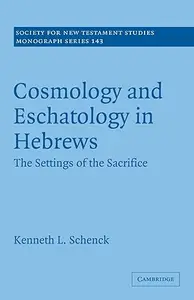 Cosmology and Eschatology in Hebrews The Settings of the Sacrifice