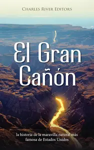 El Gran Cañón la historia de la maravilla natural más famosa de Estados Unidos (Spanish Edition)