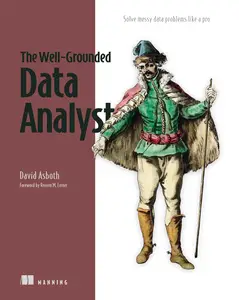 The Well–Grounded Data Analyst Solve messy data problems like a pro (Final Release)