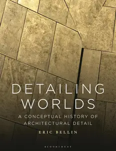 Detailing Worlds A Conceptual History of Architectural Detail