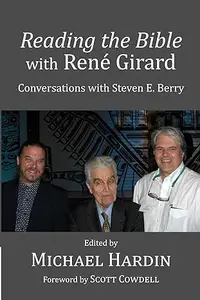 Reading the Bible with Rene Girard Conversations with Steven E. Berry