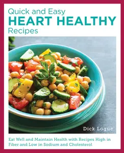 Quick and Easy Heart Healthy Recipes Eat Well and Maintain Health with Recipes High in Fiber and Lower in Sodium