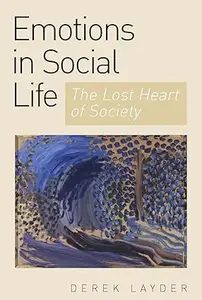 Emotion in Social Life The Lost Heart of Society