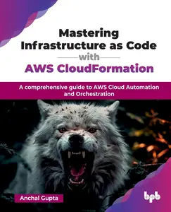 Mastering Infrastructure as Code with AWS CloudFormation A comprehensive guide to AWS Cloud Automation and Orchestration