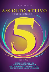 Ascolto Attivo, Perfezionalo in 5 Giorni (Italian Edition)