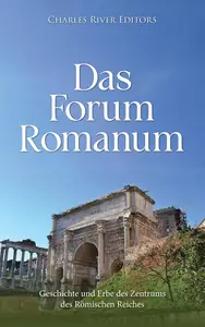 Das Forum Romanum Geschichte und Erbe des Zentrums des römischen Reiches (German Edition)