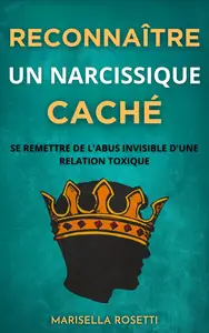 Reconnaître un narcissique caché se remettre de l'abus invisible d'une relation toxique (French Edition)