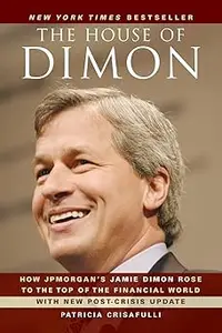 The House of Dimon How JPMorgan's Jamie Dimon Rose to the Top of the Financial World