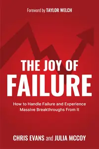 The Joy of Failure How to Handle Failure and Experience Massive Breakthroughs From It