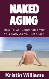 Naked Aging How To Get Comfortable With Your Body As You Get Older