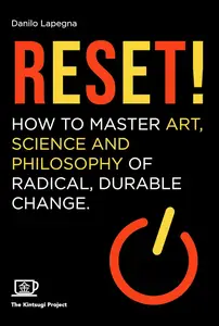 Reset! How to master art, science and philosophy of radical, durable change