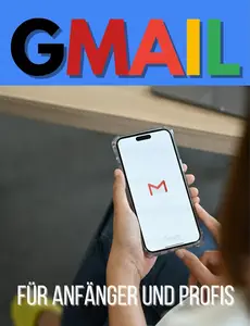 GMAIL – Für Anfänger und Profis – umfangreicher Guide mit vielen Anleitungen (German Edition)