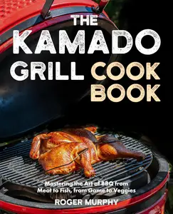 The Kamado Grill Cookbook Mastering the Art of BBQ