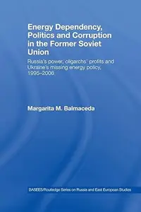 Energy Dependency, Politics and Corruption in the Former Soviet Union