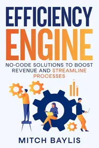 Efficiency Engine No–Code Solutions to Boost Revenue and Simplify Processes