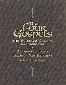 The Four Gospels and Selected Psalms in Cherokee A Companion to the Syllabary New Testament