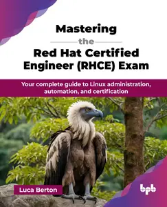 Mastering the Red Hat Certified Engineer (RHCE) Exam Your complete guide to Linux administration, automation, and certificatio