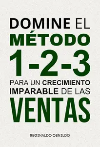 Domine el método 1–2–3 para un crecimiento imparable de las ventas (Spanish Edition)