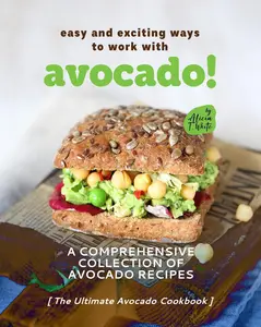 Easy and Exciting Ways to Work with Avocado