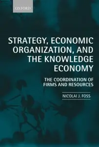 Strategy, Economic Organization, and the Knowledge Economy The Coordination of Firms and Resources