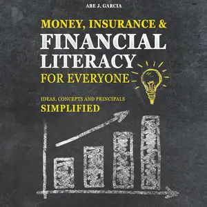 Money, Insurance & Financial Literacy for Everyone Important Ideas, Concepts & Principles Simplified