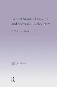 Gerard Manley Hopkins and Victorian Catholicism A Heart in Hiding