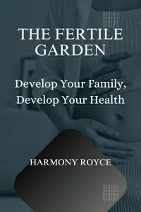 The Fertile Garden Develop Your Family, Develop Your Health