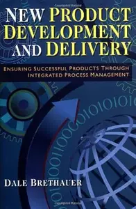 New Product Development and Delivery Ensuring Successful Products Through Integrated Process Management